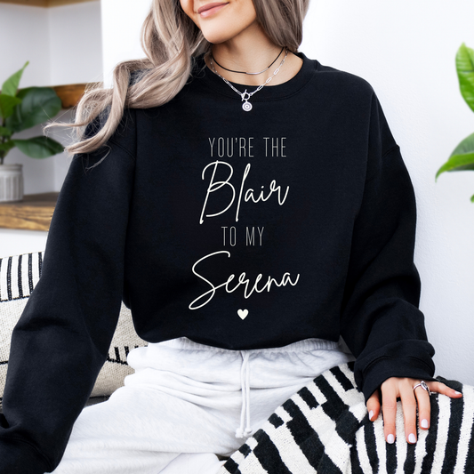 You're the Blair to My Serena-Gossip Girl Crewneck Sweatshirt