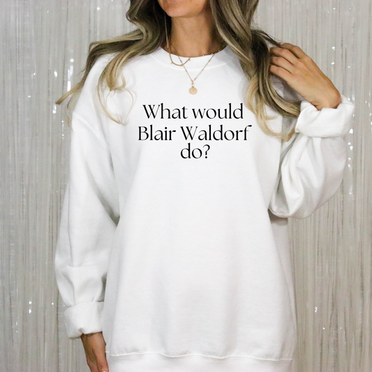 What Would Blair Waldorf Do?-Gossip Girl Crewneck Sweatshirt