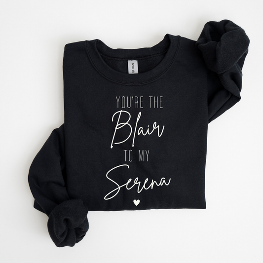 You're the Blair to My Serena-Gossip Girl Crewneck Sweatshirt