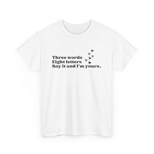Three Words, Eight Letters, Say It and I'm Yours-Gossip Girl Cotton T-Shirt