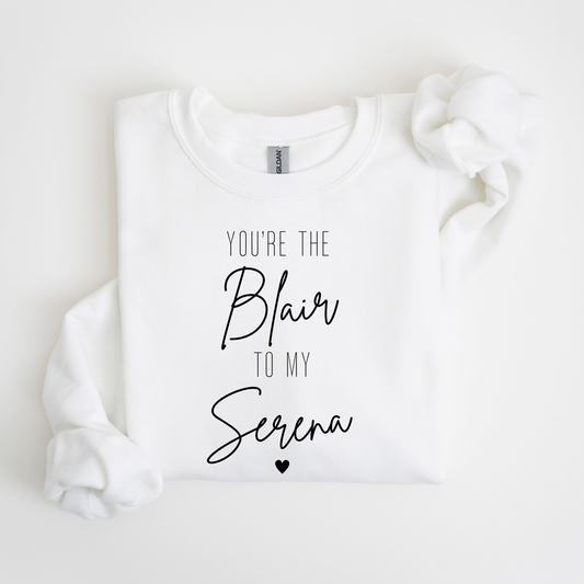 You're the Blair to My Serena-Gossip Girl Crewneck Sweatshirt