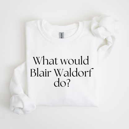 What Would Blair Waldorf Do?-Gossip Girl Crewneck Sweatshirt