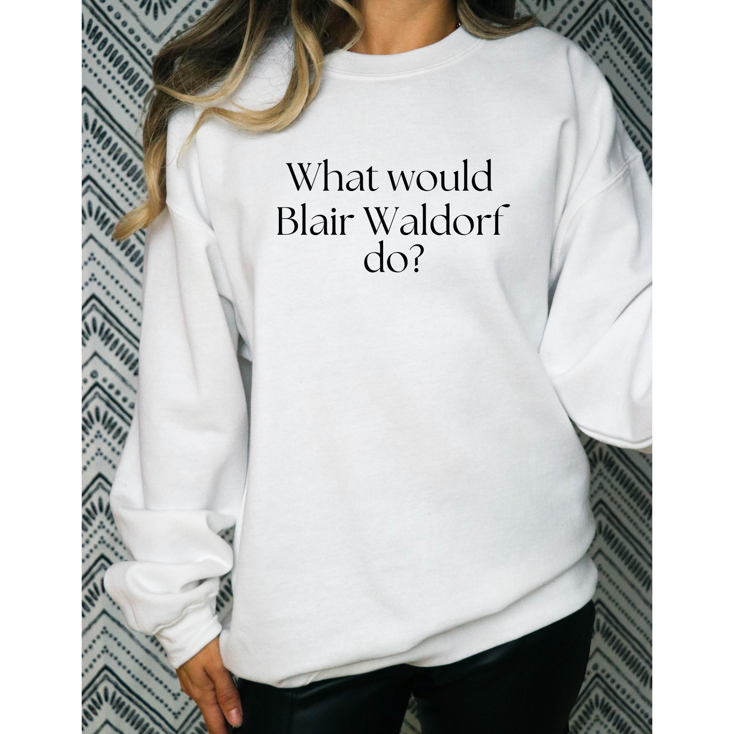 What Would Blair Waldorf Do?-Gossip Girl Crewneck Sweatshirt