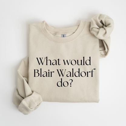 What Would Blair Waldorf Do?-Gossip Girl Crewneck Sweatshirt