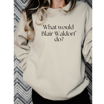 What Would Blair Waldorf Do?-Gossip Girl Crewneck Sweatshirt